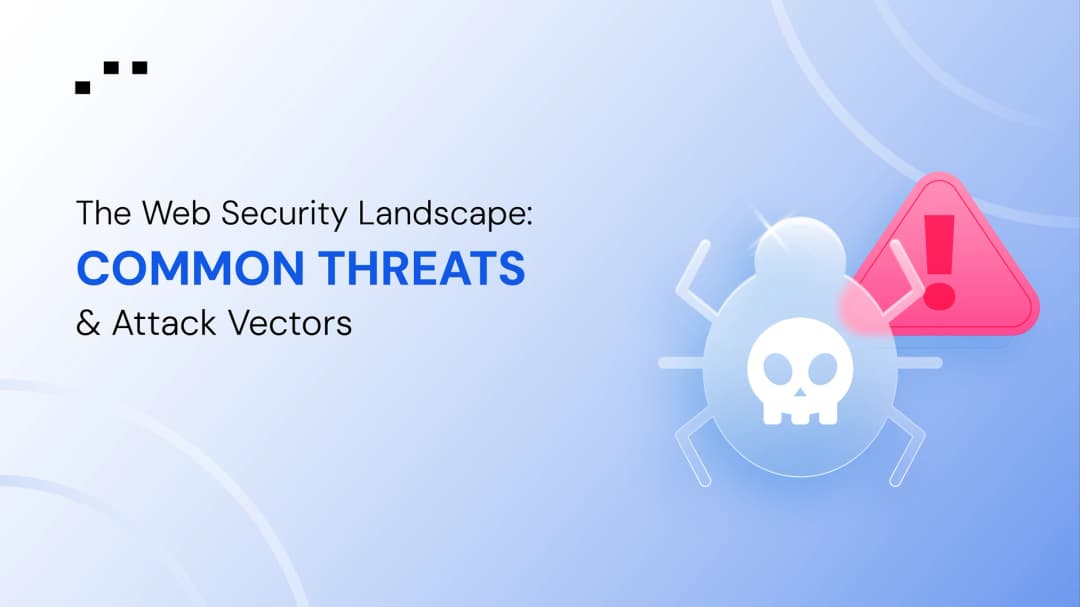 The Web Security Landscape: Common Threats and Attack Vectors