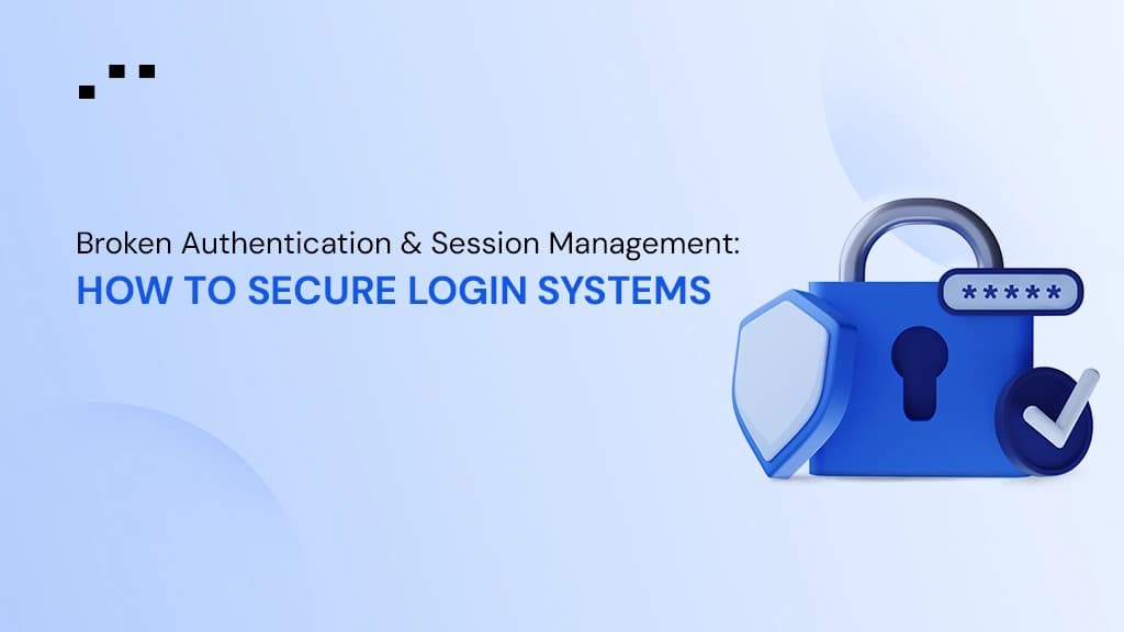 Broken Authentication and Session Management: How to Secure Login Systems